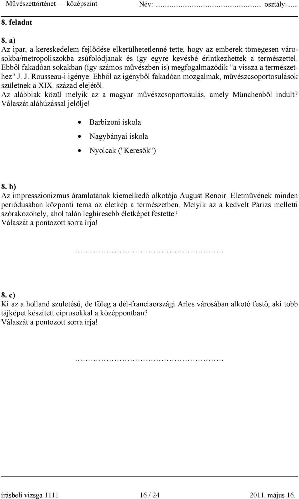 század elejétől. Az alábbiak közül melyik az a magyar művészcsoportosulás, amely Münchenből indult? Válaszát aláhúzással jelölje! Barbizoni iskola Nagybányai iskola Nyolcak ("Keresők") 8.