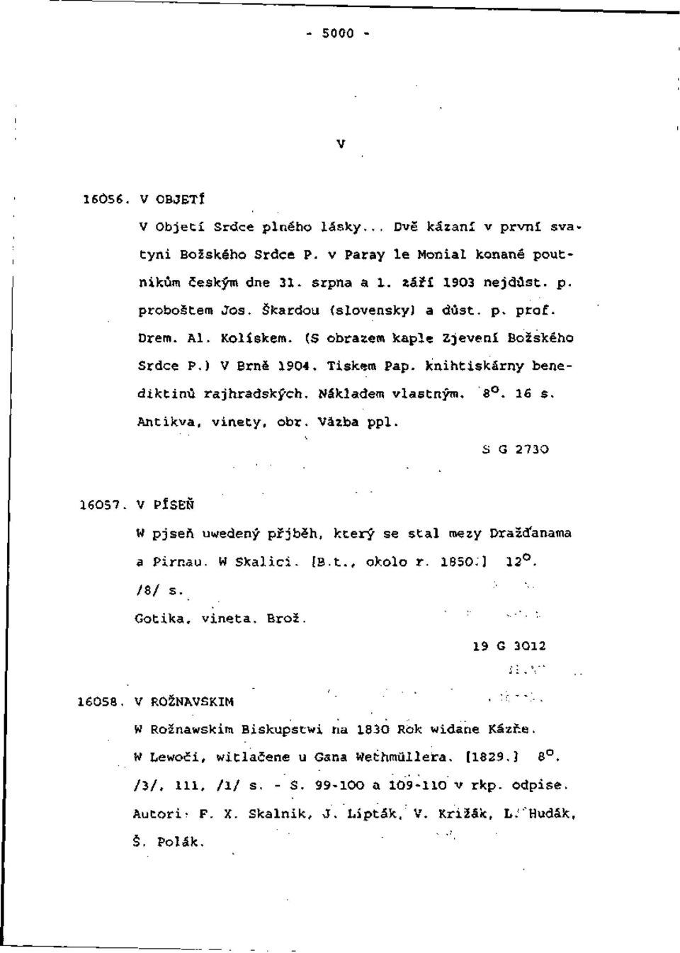 Antikva, vinety, obr. Väzba ppl. S G 273O 16057. V PÍSEŇ W pjseň uwedený pŕjbéh, kcerý se stal mezy Dražďanama a Pirr.au. W Skalici. [B.t., okolo r. 1850:} 12. /8/ s. Gotika, vineta. Brož.