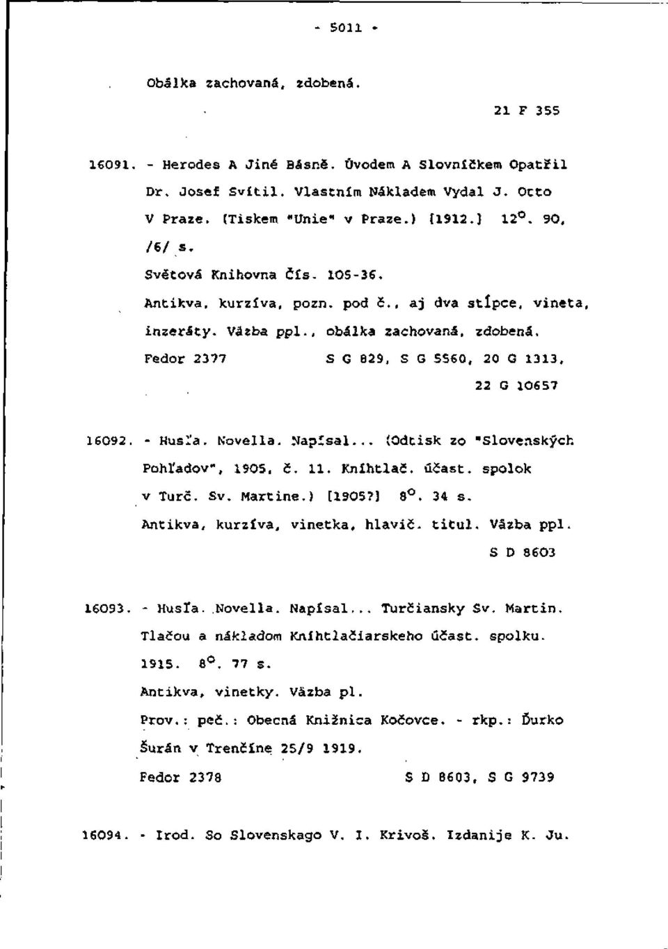 Fedor 2377 S G 829, S G 5560, 20 G 1313, 22 G 10657 16092. - Husľa. Novella. Napísal... (Odtisk zo "Slovenských Pohľadov", 1905. č. 11. Kníhtlač, účast. spolok v Turč. Sv. Martine.) [19O5?] 8. 34 s.