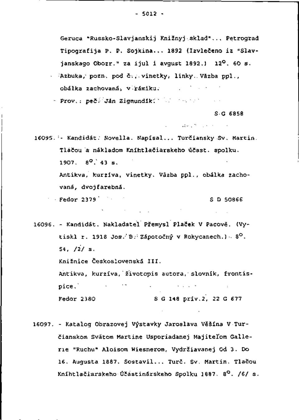 Tlačou a nákladom Knihtläčiarskeho účast. spolku. 1907. 8.' 43 s. Antikva, kurzíva, vinetky. Väzba ppl., obálka zachovaná, dvojfarebná. Fedor 2379' ' ŠD 50866 16096. - Kandidát. Nakladáte!