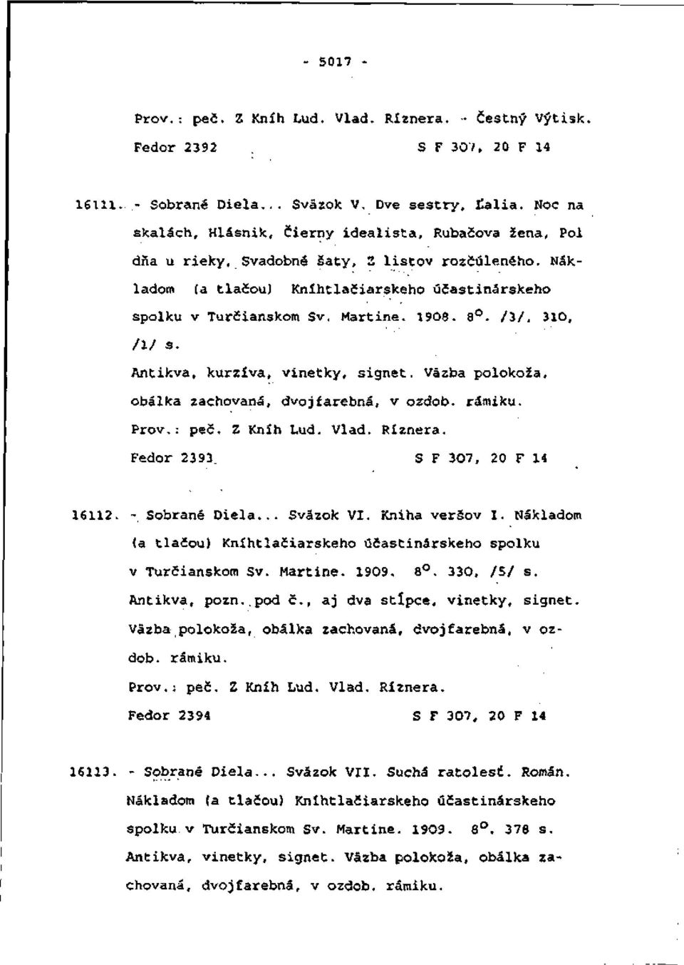 /3/, 31O, /!/ s. Antikva, kurzíva, vinetky, signet. Väzba polokoža, obálka zachovaná, dvojfarebná, v ozdob, rámiku. Prôv.: peč. Z Kníh Ľud. Vlád. Ríznera. Fedor 2393. S F 3O7, 20 F 14 16112. -.