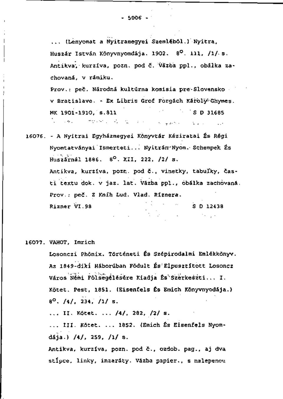 - A Nyitrai Egyházmegyei Konyvtár Kéziratai És Régi Nyomtatványai Išmerteti... Nyitrán-Nyom.- Schempek És Huszárnál 1886. 8. XII, 222, /2/ 3. Antikva, kurzíva, pozn. pod č.