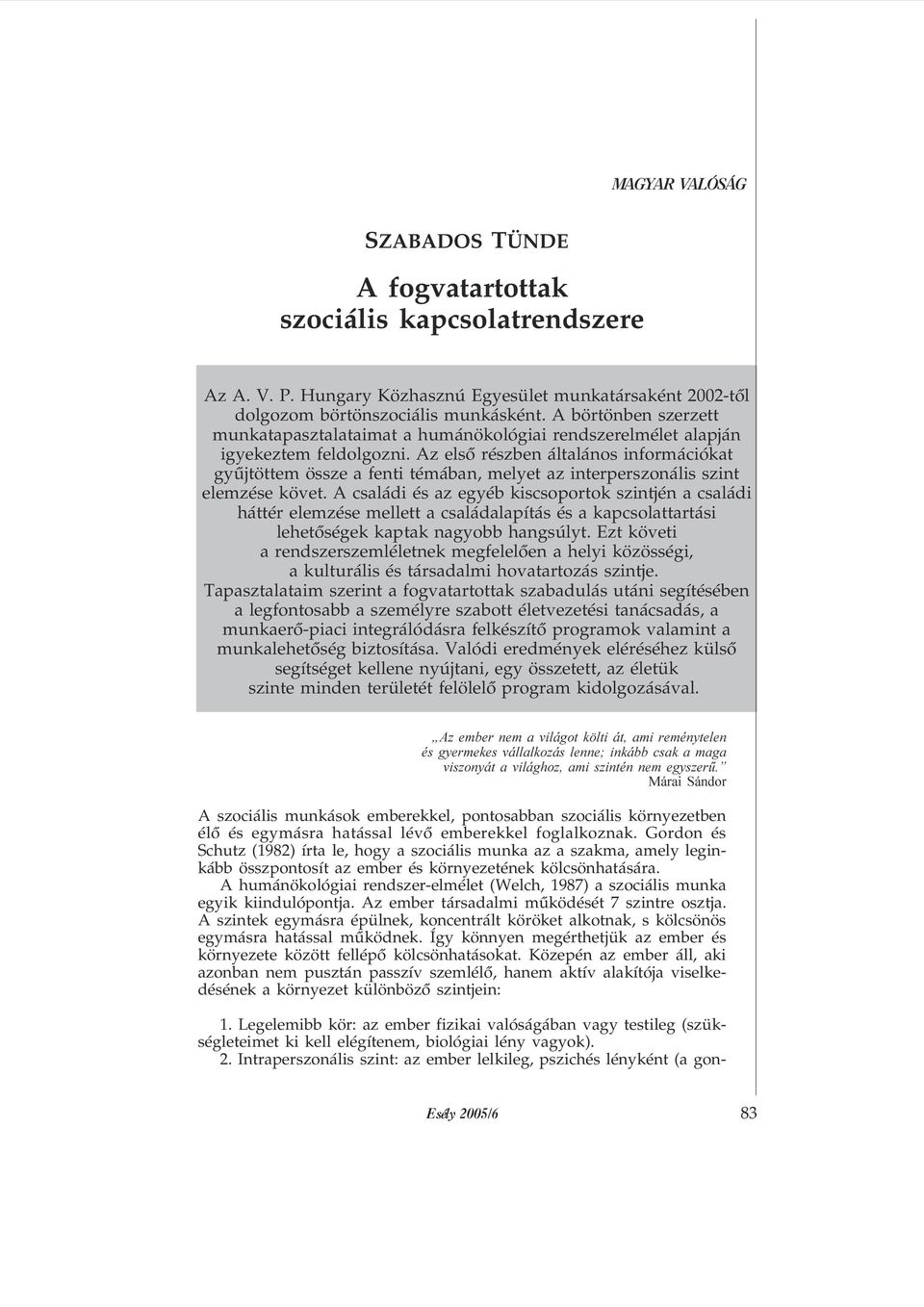 Az elsõ részben általános információkat gyûjtöttem össze a fenti témában, melyet az interperszonális szint elemzése követ.