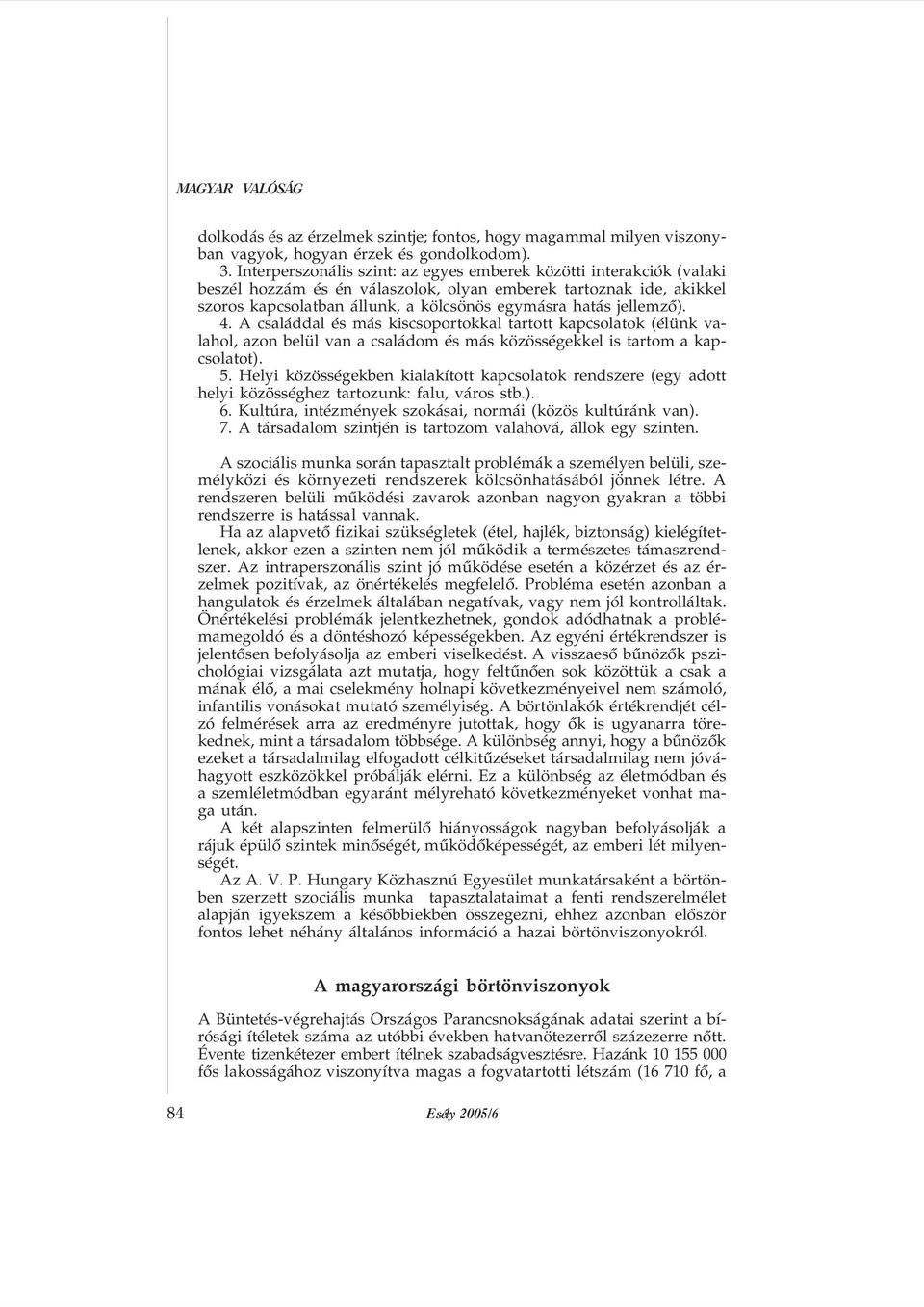 jellemzõ). 4. A családdal és más kiscsoportokkal tartott kapcsolatok (élünk valahol, azon belül van a családom és más közösségekkel is tartom a kapcsolatot). 5.