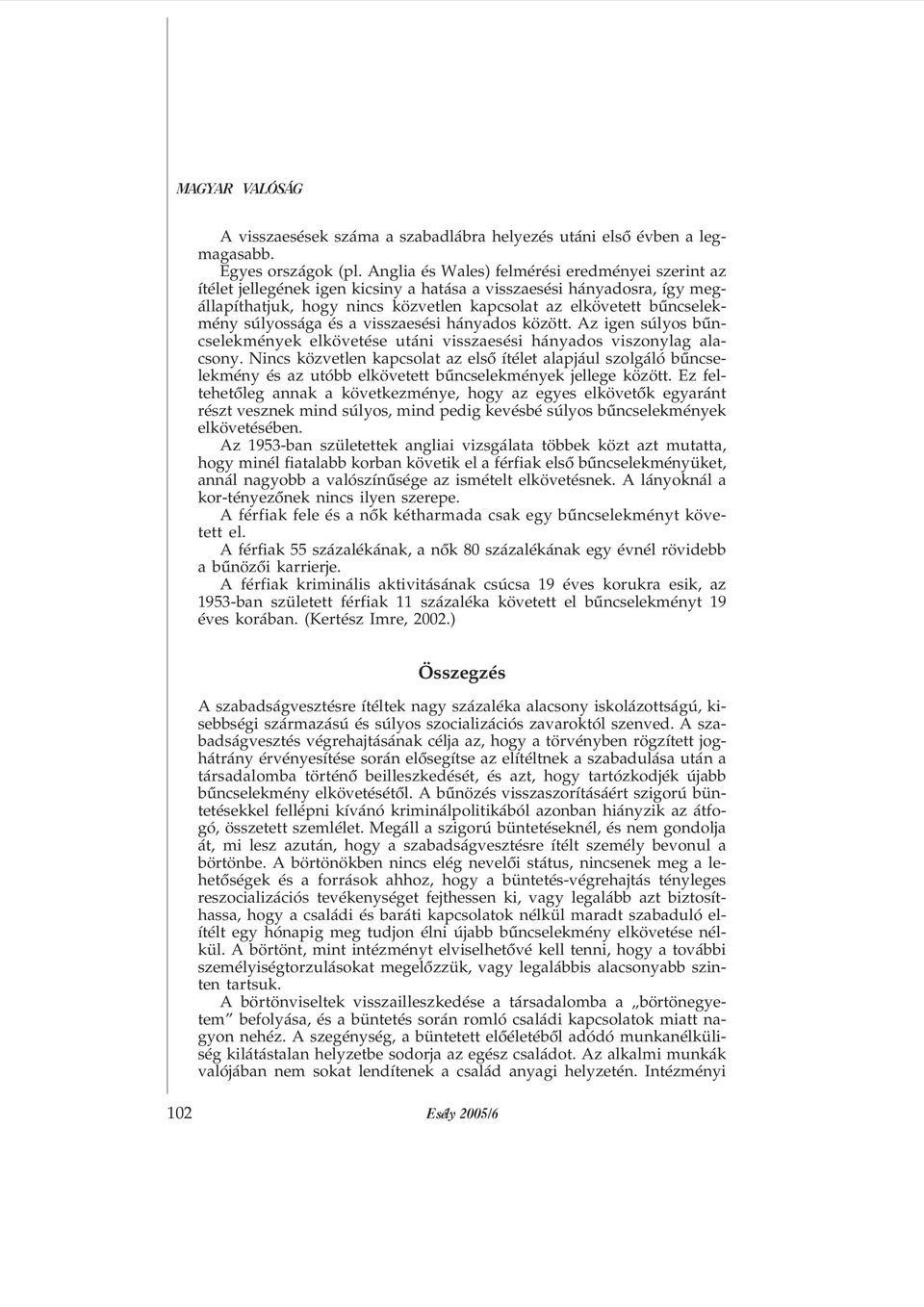 súlyossága és a visszaesési hányados között. Az igen súlyos bûncselekmények elkövetése utáni visszaesési hányados viszonylag alacsony.