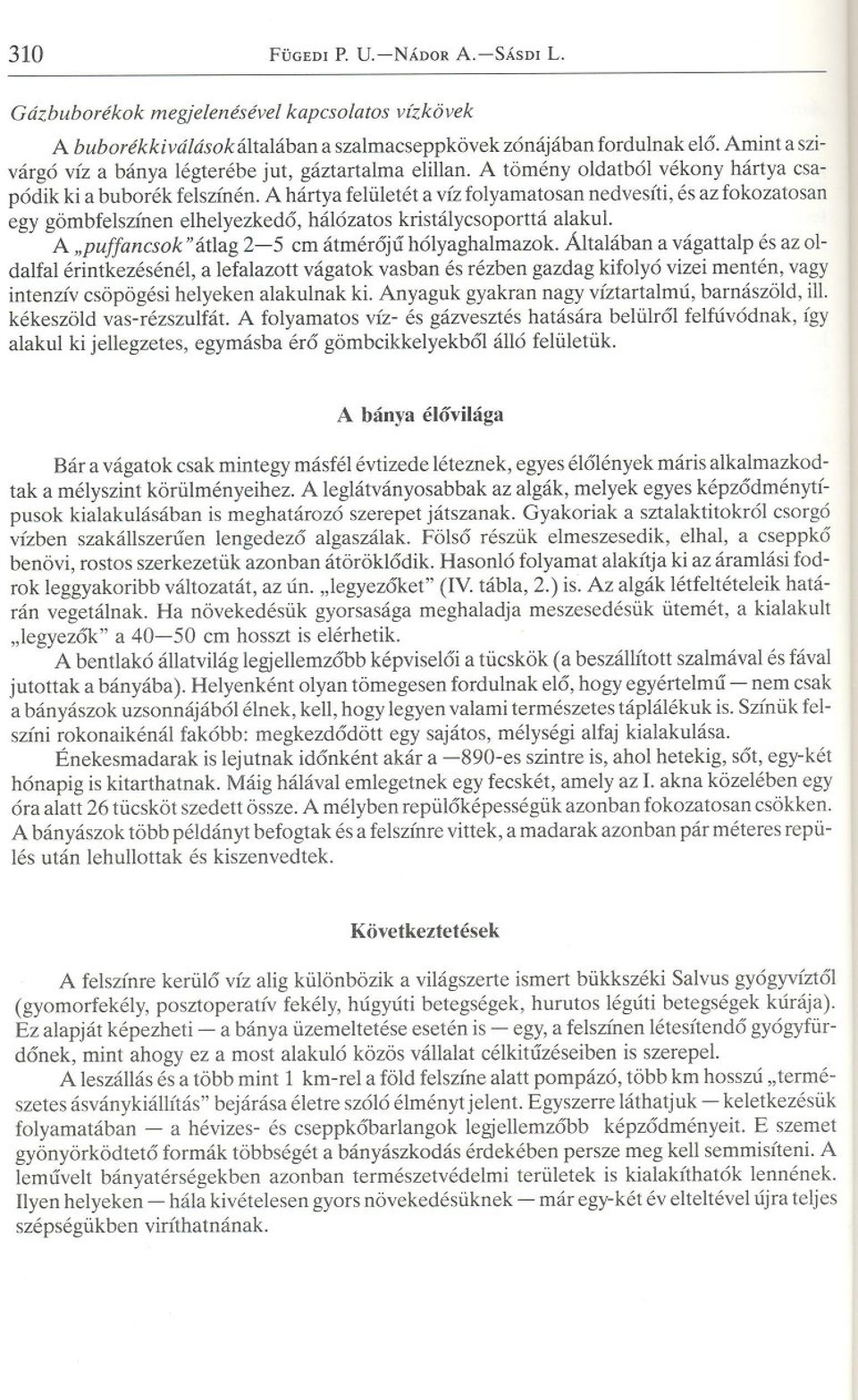 A hártya felületét a víz folyamatosan nedvesíti, és az fokozatosan egy gömbfelszínen elhelyezkedo, hálózatos kristálycsoporttá alakul. A "puffancsok"átlag 2-5 cm átméroju hólyaghalmazok.