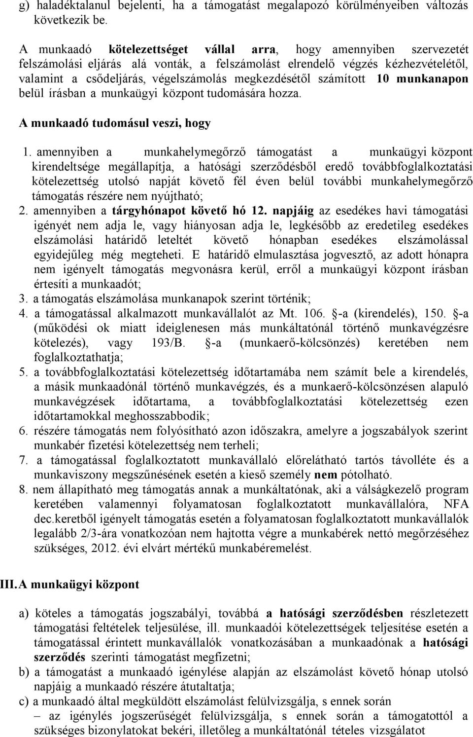 megkezdésétől számított 10 munkanapon belül írásban a munkaügyi központ tudomására hozza. A munkaadó tudomásul veszi, hogy 1.