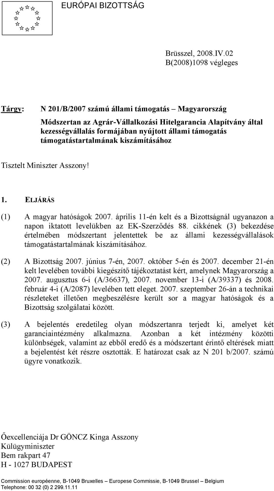 támogatástartalmának kiszámításához Tisztelt Miniszter Asszony! 1. ELJÁRÁS (1) A magyar hatóságok 2007. április 11-én kelt és a Bizottságnál ugyanazon a napon iktatott levelükben az EK-Szerződés 88.