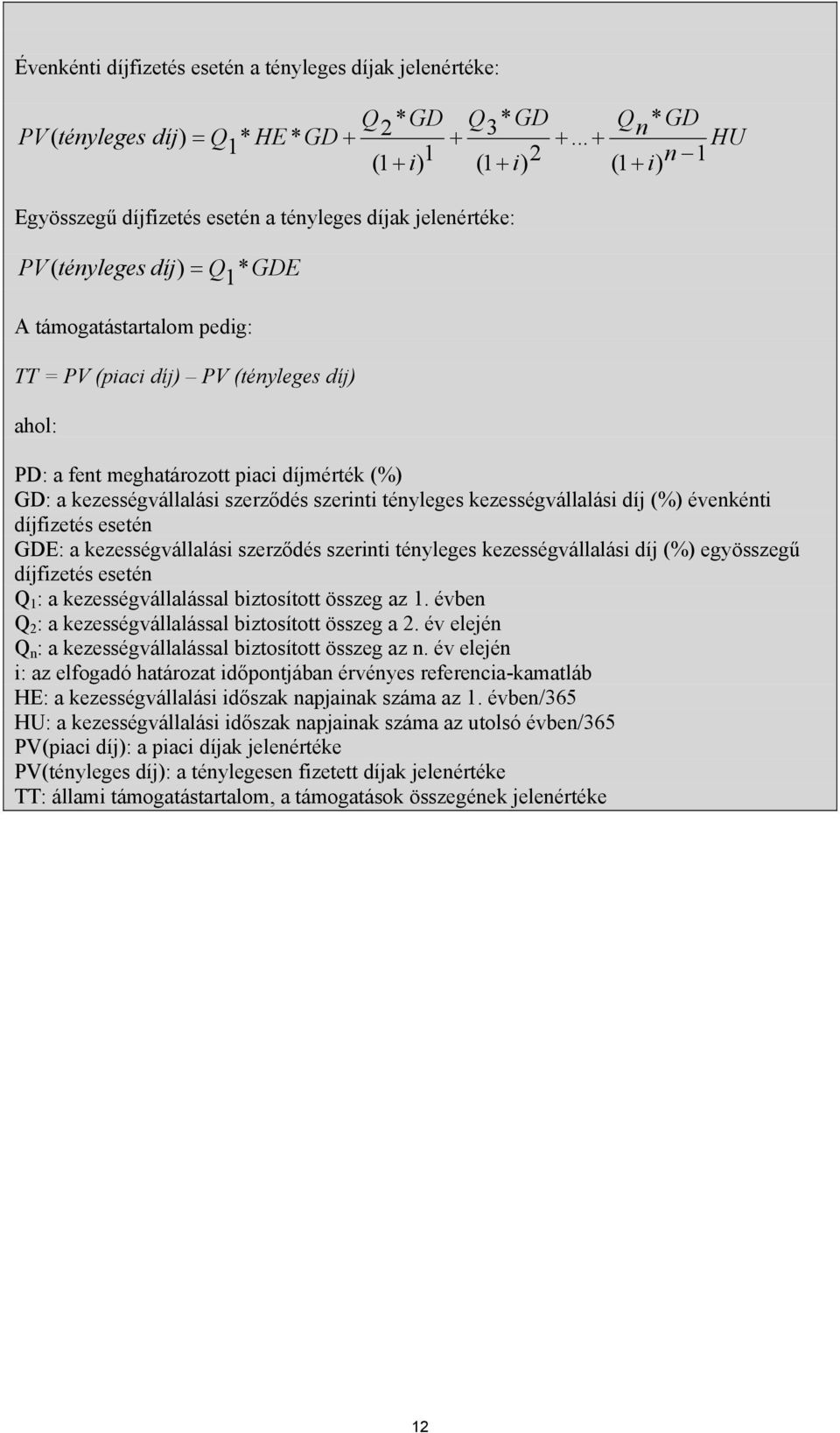 ahol: PD: a fent meghatározott piaci díjmérték (%) GD: a kezességvállalási szerződés szerinti tényleges kezességvállalási díj (%) évenkénti díjfizetés esetén GDE: a kezességvállalási szerződés