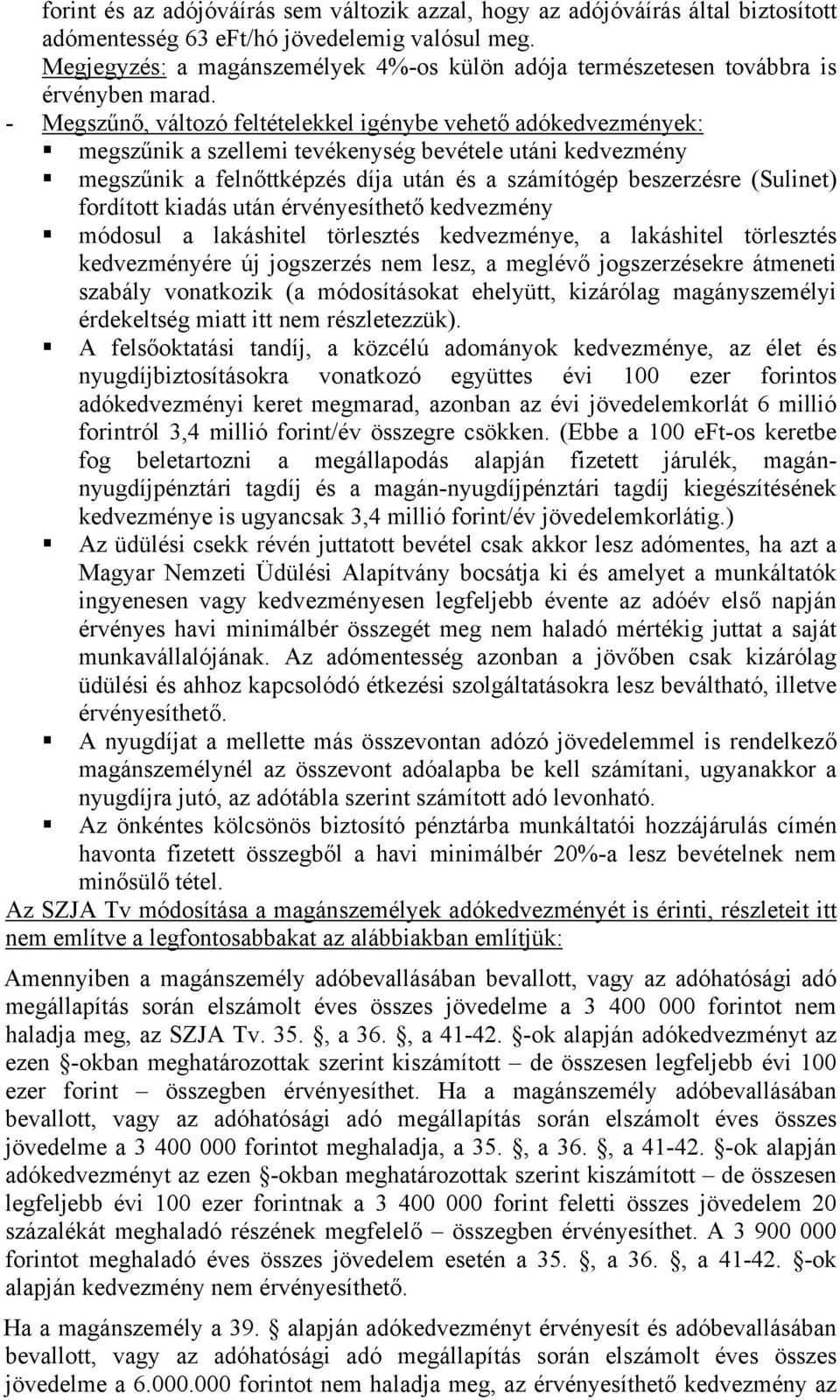 - Megszűnő, változó feltételekkel igénybe vehető adókedvezmények: megszűnik a szellemi tevékenység bevétele utáni kedvezmény megszűnik a felnőttképzés díja után és a számítógép beszerzésre (Sulinet)