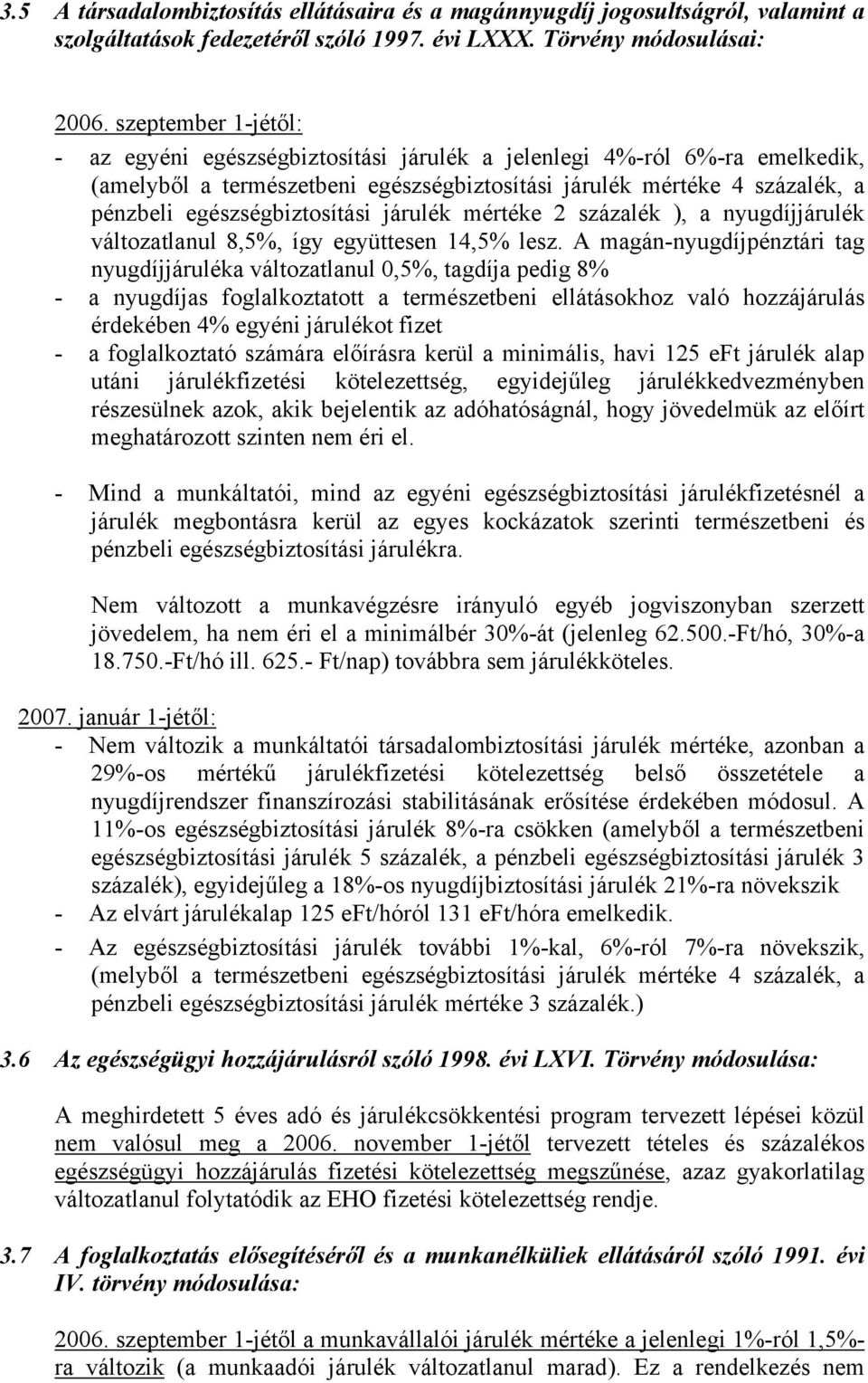 egészségbiztosítási járulék mértéke 2 százalék ), a nyugdíjjárulék változatlanul 8,5%, így együttesen 14,5% lesz.