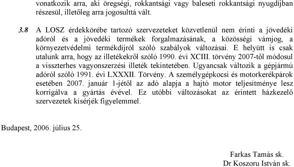 változásai. E helyütt is csak utalunk arra, hogy az illetékekről szóló 1990. évi XCIII. törvény 2007-től módosul a visszterhes vagyonszerzési illeték tekintetében.