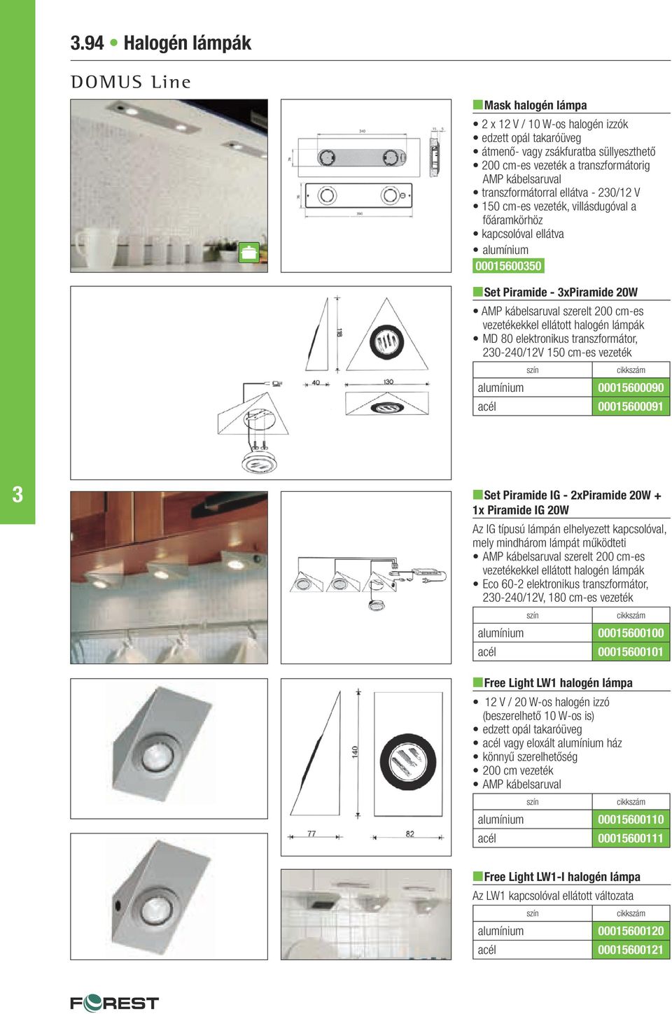 vezetékekkel ellátott halogén lámpák MD 80 elektronikus transzformátor, 20-240/12V 150 cm-es vezeték alumínium 00015600090 acél 00015600091 nset Piramide IG - 2xPiramide 20W + 1x Piramide IG 20W Az