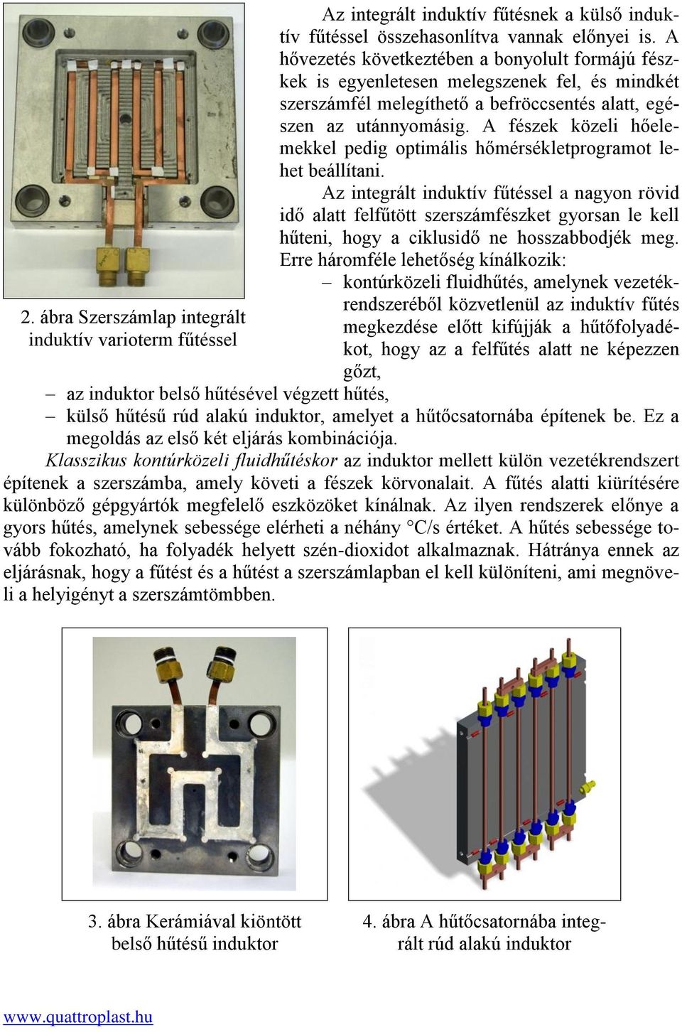 A fészek közeli hőelemekkel pedig optimális hőmérsékletprogramot lehet beállítani.