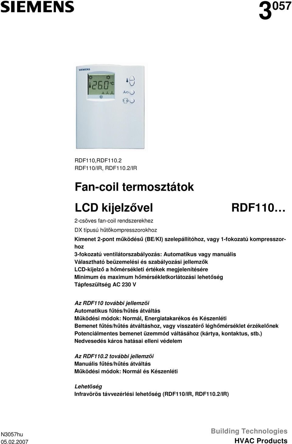 3-fokozatú ventilátorszabályozás: Automatikus vagy manuális Választható beüzemelési és szabályozási jellemzők LCD-kijelző a hőmérsékleti értékek megjelenítésére Minimum és maximum