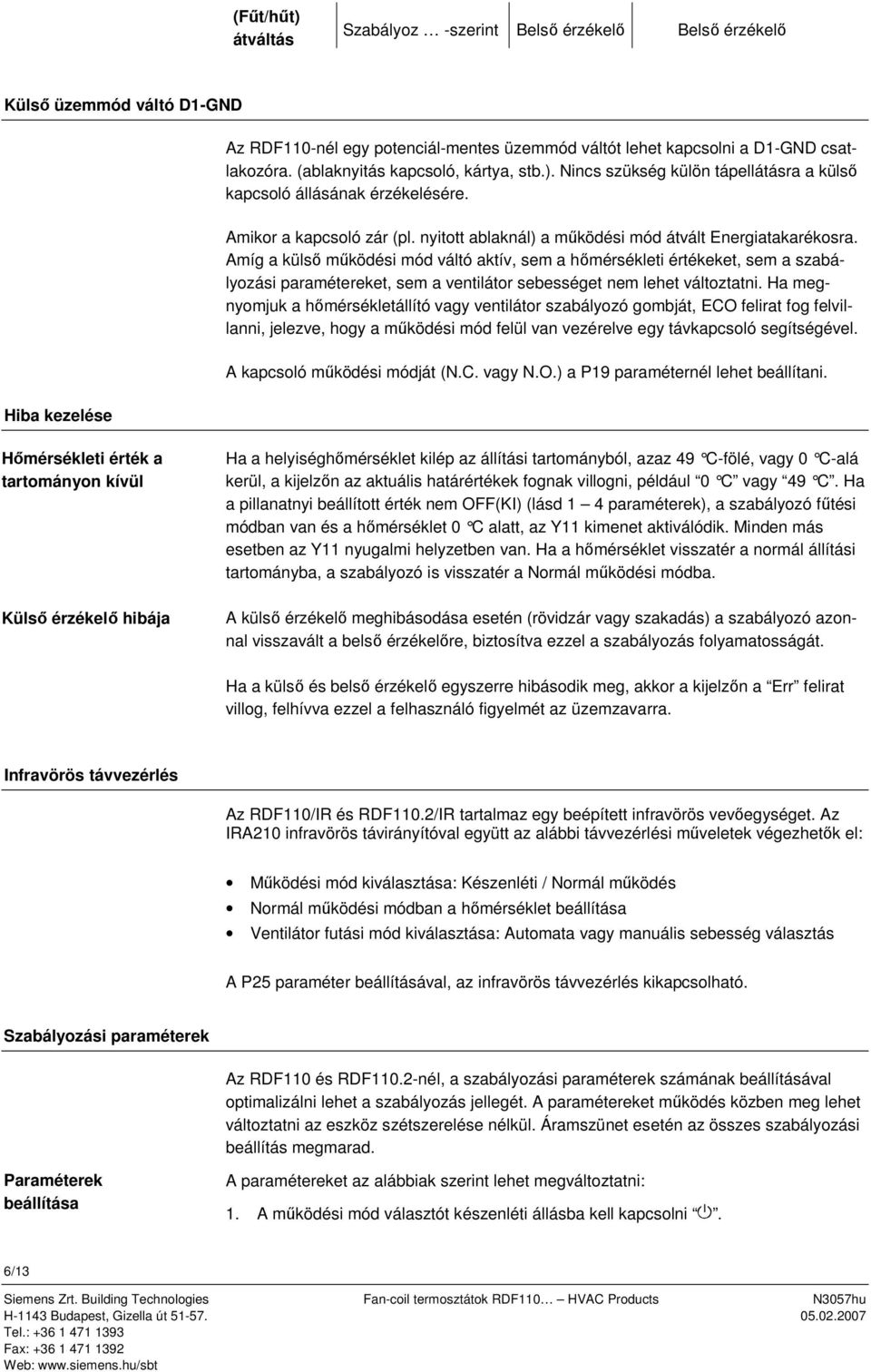 Amíg a külső működési mód váltó aktív, sem a hőmérsékleti értékeket, sem a szabályozási paramétereket, sem a ventilátor sebességet nem lehet változtatni.