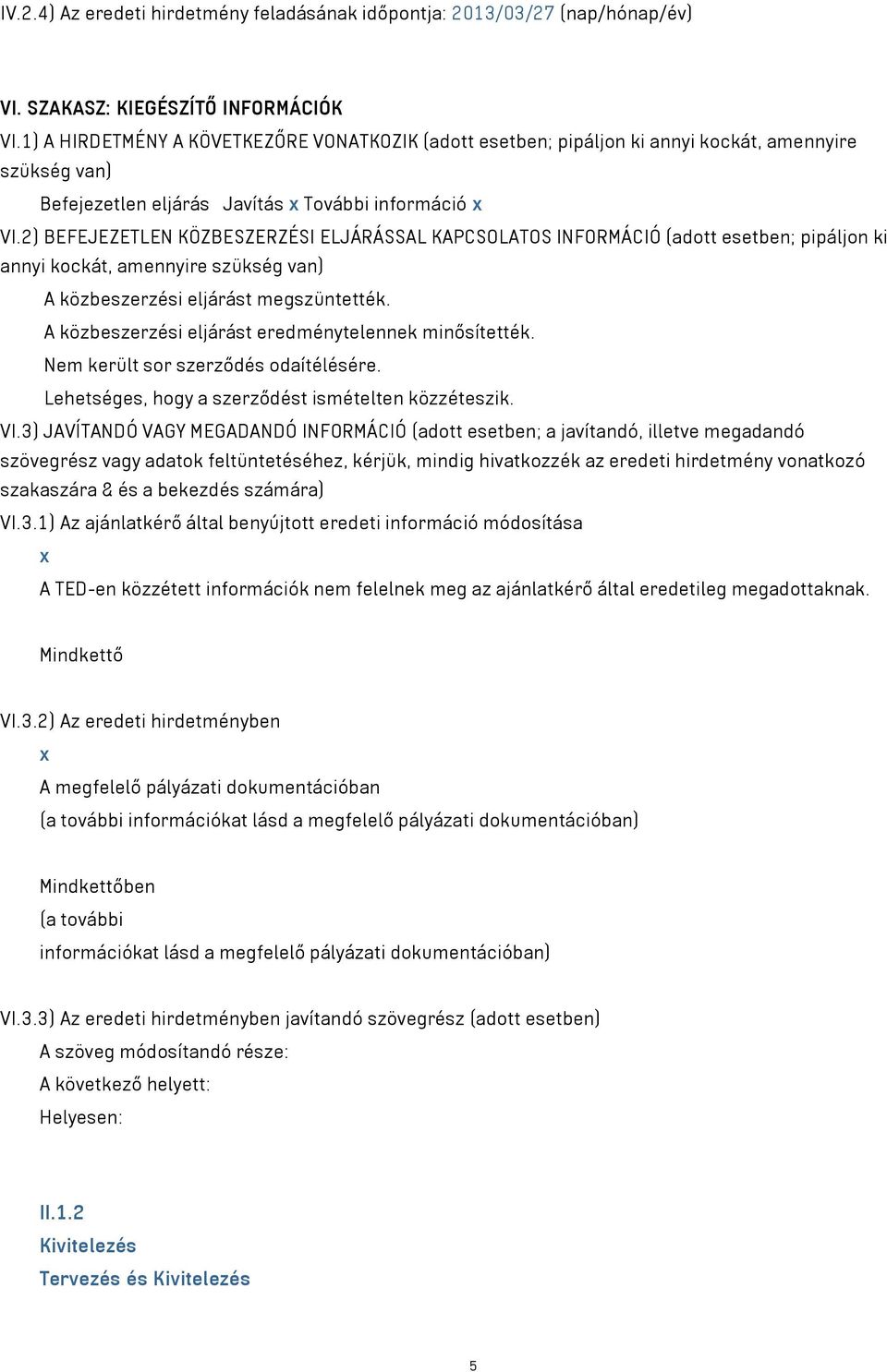 2) BEFEJEZETLEN KÖZBESZERZÉSI ELJÁRÁSSAL KAPCSOLATOS INFORMÁCIÓ (adott esetben; pipáljon ki annyi kockát, amennyire szükség van) A közbeszerzési eljárást megszüntették.