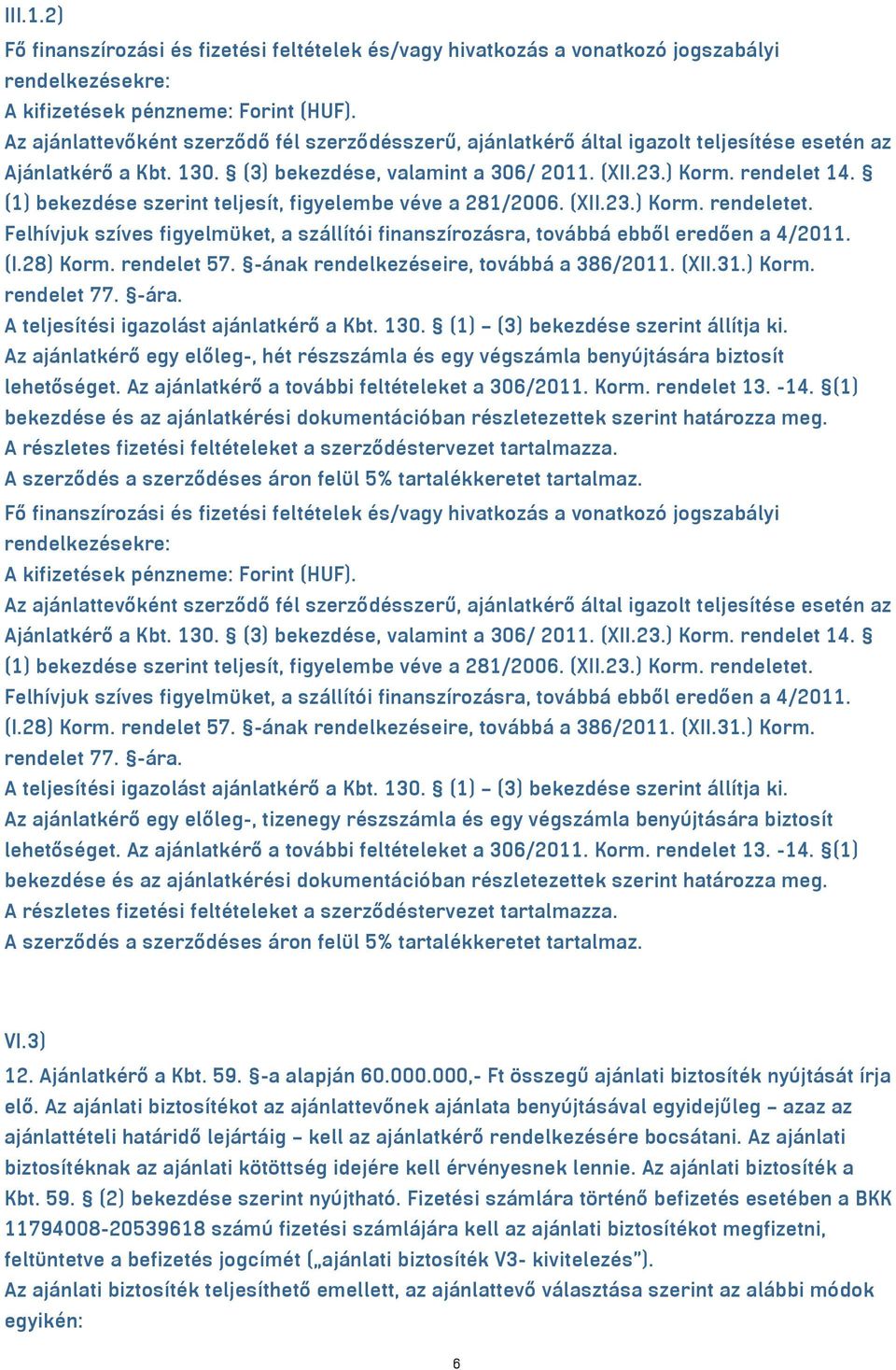 (1) bekezdése szerint teljesít, figyelembe véve a 281/2006. (XII.23.) Korm. rendeletet. Felhívjuk szíves figyelmüket, a szállítói finanszírozásra, továbbá ebből eredően a 4/2011. (I.28) Korm.