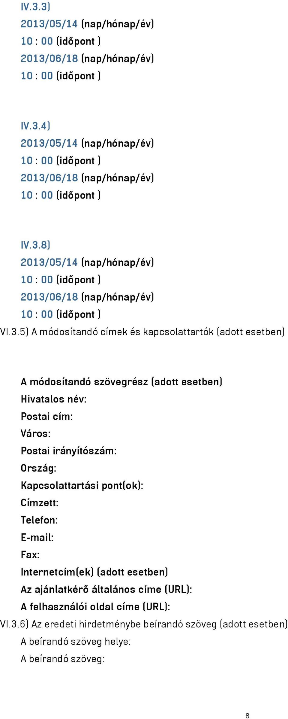 irányítószám: Ország: Kapcsolattartási pont(ok): Címzett: Telefon: E-mail: Fax: Internetcím(ek) (adott esetben) Az ajánlatkérő általános címe (URL): A