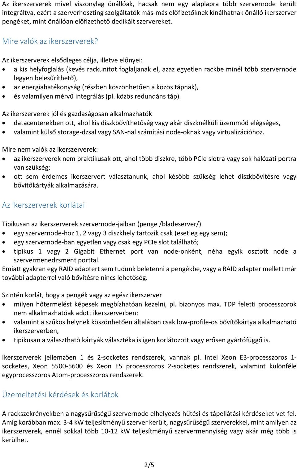 Az ikerszerverek elsődleges célja, illetve előnyei: a kis helyfglalás (kevés rackunitt fglaljanak el, azaz egyetlen rackbe minél több szervernde legyen belesűríthető), az energiahatéknyság (részben