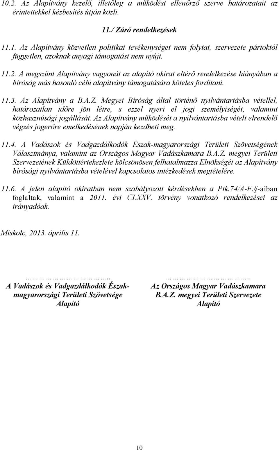 Megyei Bíróság által történő nyilvántartásba vétellel, határozatlan időre jön létre, s ezzel nyeri el jogi személyiségét, valamint közhasznúsági jogállását.