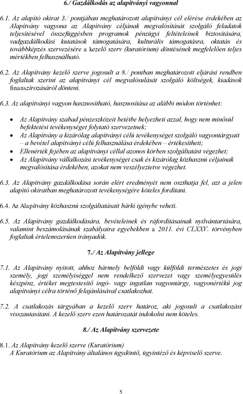 feltételeinek biztosítására, vadgazdálkodási kutatások támogatására, kulturális támogatásra, oktatás és továbbképzés szervezésére a kezelő szerv (kuratórium) döntésének megfelelően teljes mértékben