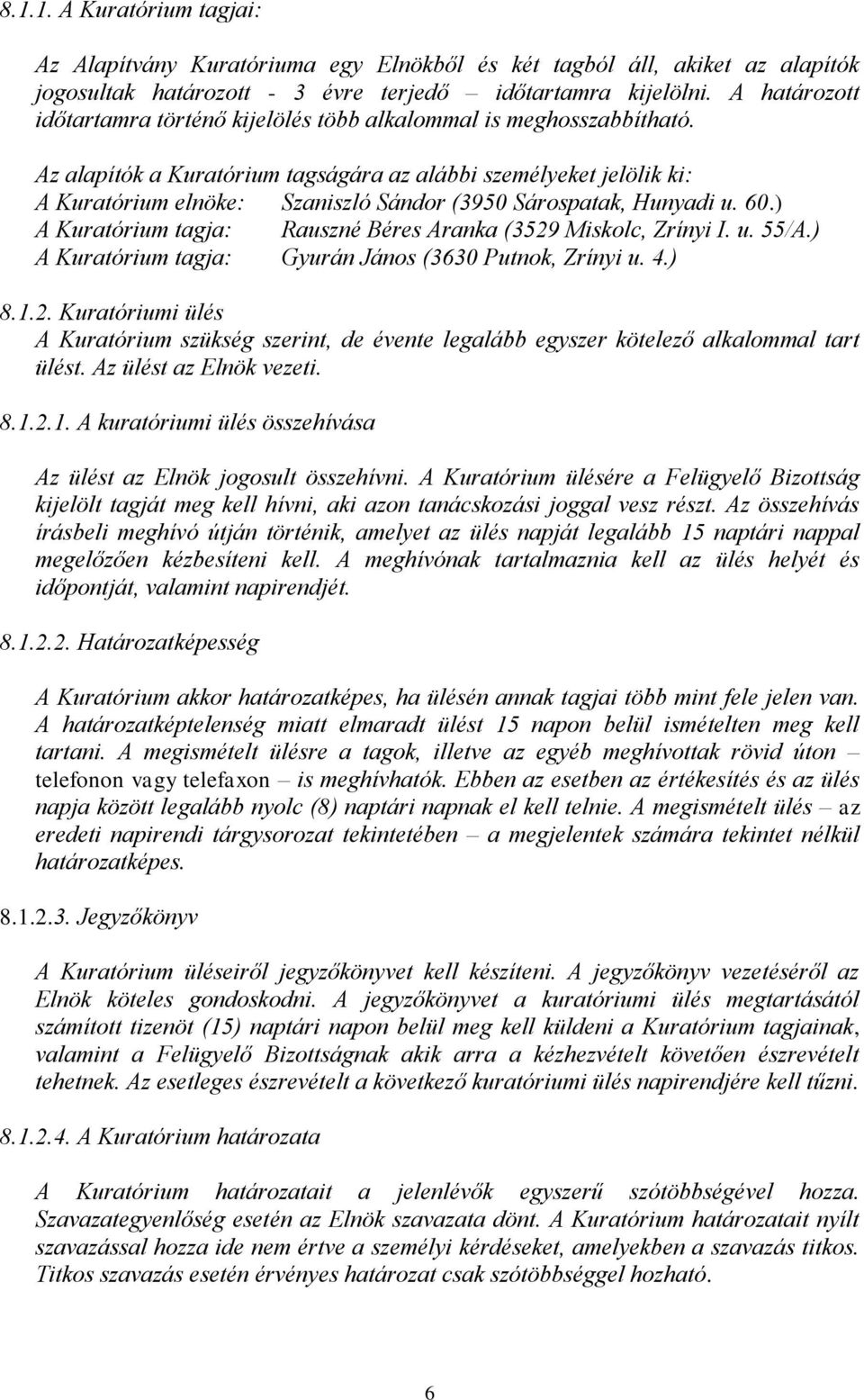 Az alapítók a Kuratórium tagságára az alábbi személyeket jelölik ki: A Kuratórium elnöke: Szaniszló Sándor (3950 Sárospatak, Hunyadi u. 60.