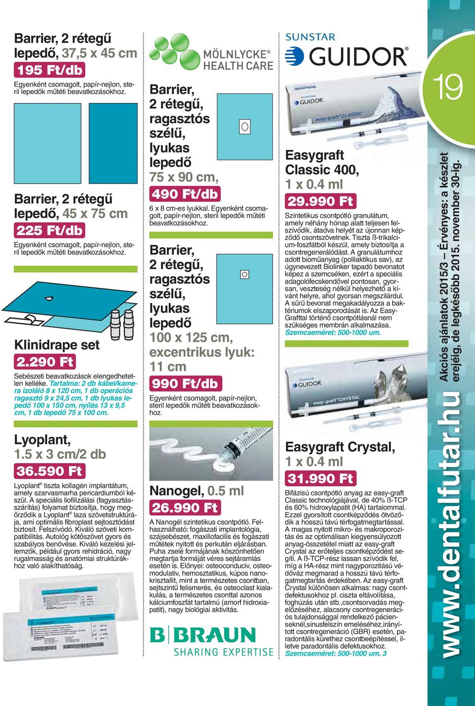 Tartalma: 2 db kábel/kamera izoláló 8 x 120 cm, 1 db operációs ragasztó 9 x 24,5 cm, 1 db lyukas lepedô 100 x 150 cm, nyílás 13 x 9,5 cm, 1 db lepedô 75 x 100 cm. Lyoplant, 1.5 x 3 cm/2 db 36.