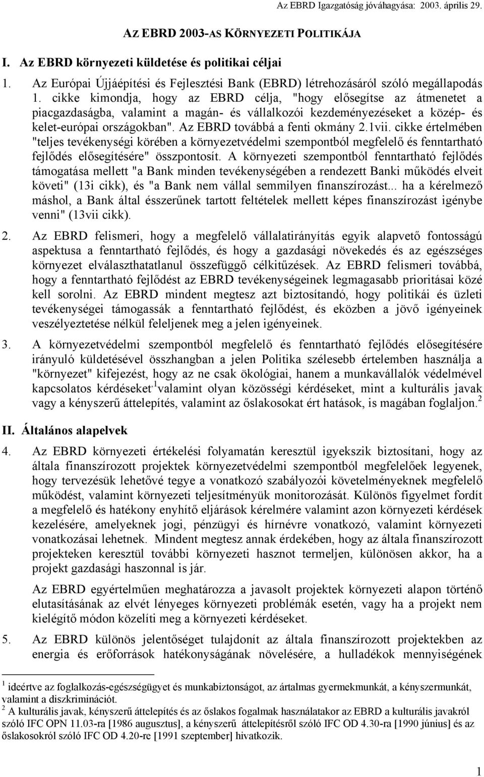 cikke kimondja, hogy az EBRD célja, "hogy elősegítse az átmenetet a piacgazdaságba, valamint a magán- és vállalkozói kezdeményezéseket a közép- és kelet-európai országokban".