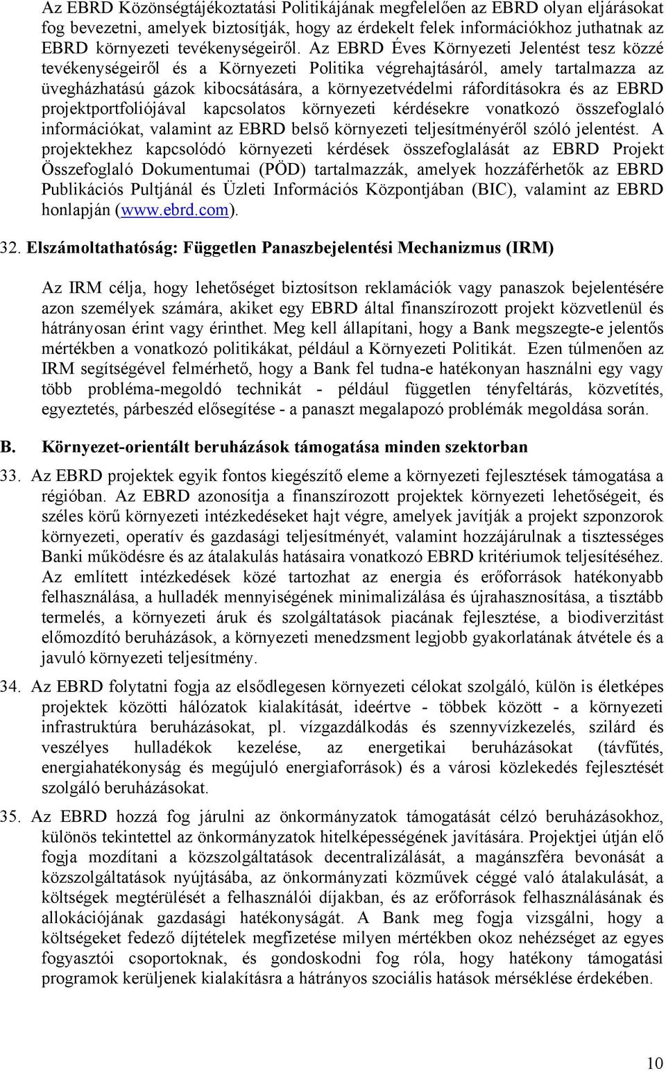 Az EBRD Éves Környezeti Jelentést tesz közzé tevékenységeiről és a Környezeti Politika végrehajtásáról, amely tartalmazza az üvegházhatású gázok kibocsátására, a környezetvédelmi ráfordításokra és az