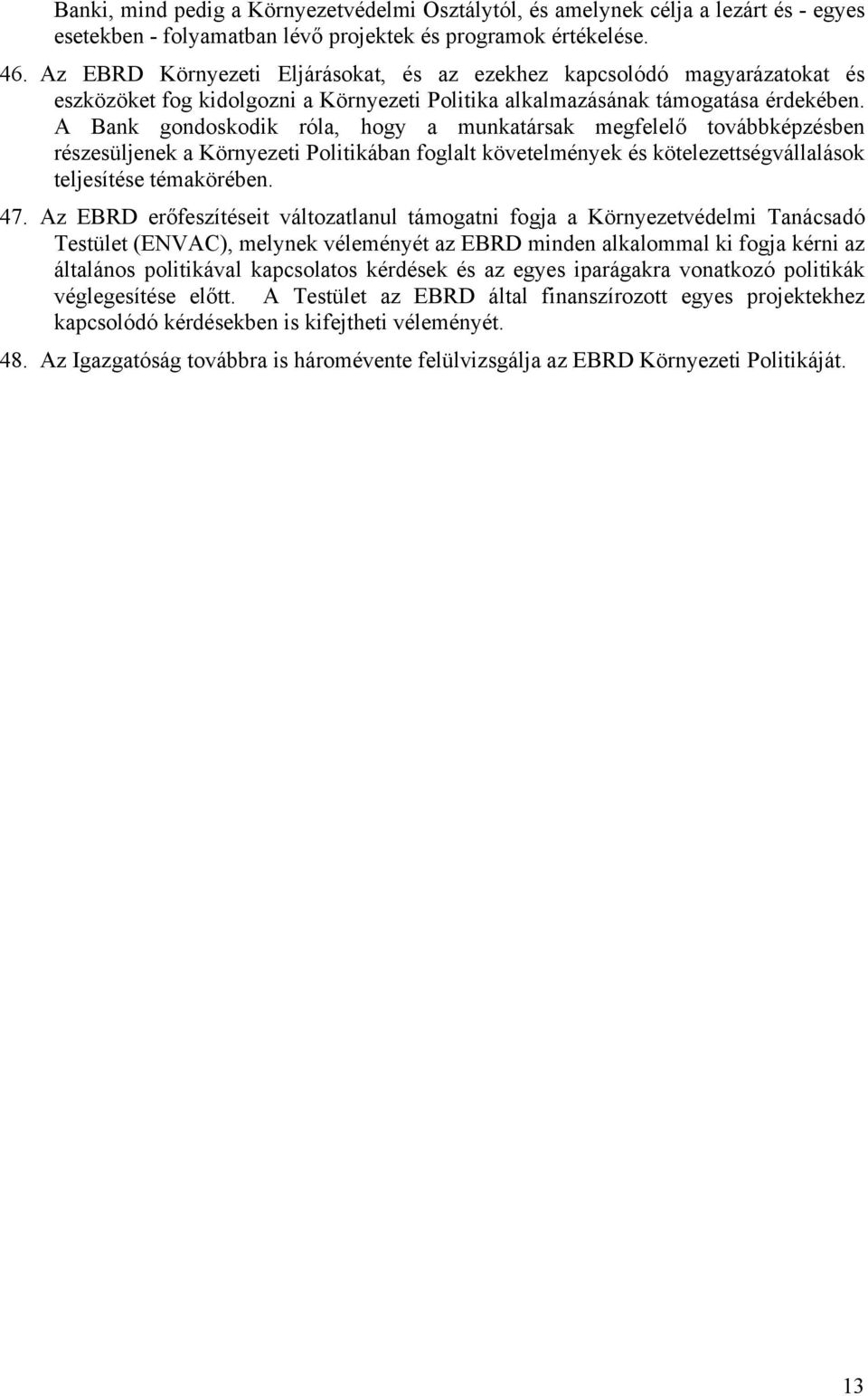 A Bank gondoskodik róla, hogy a munkatársak megfelelő továbbképzésben részesüljenek a Környezeti Politikában foglalt követelmények és kötelezettségvállalások teljesítése témakörében. 47.