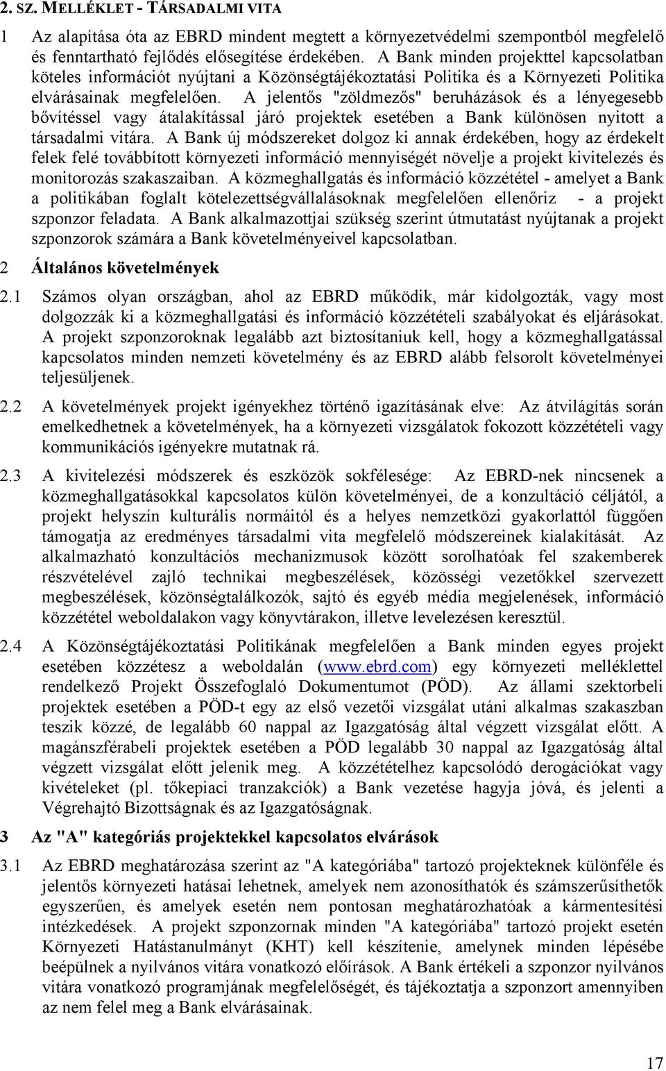 A jelentős "zöldmezős" beruházások és a lényegesebb bővítéssel vagy átalakítással járó projektek esetében a Bank különösen nyitott a társadalmi vitára.