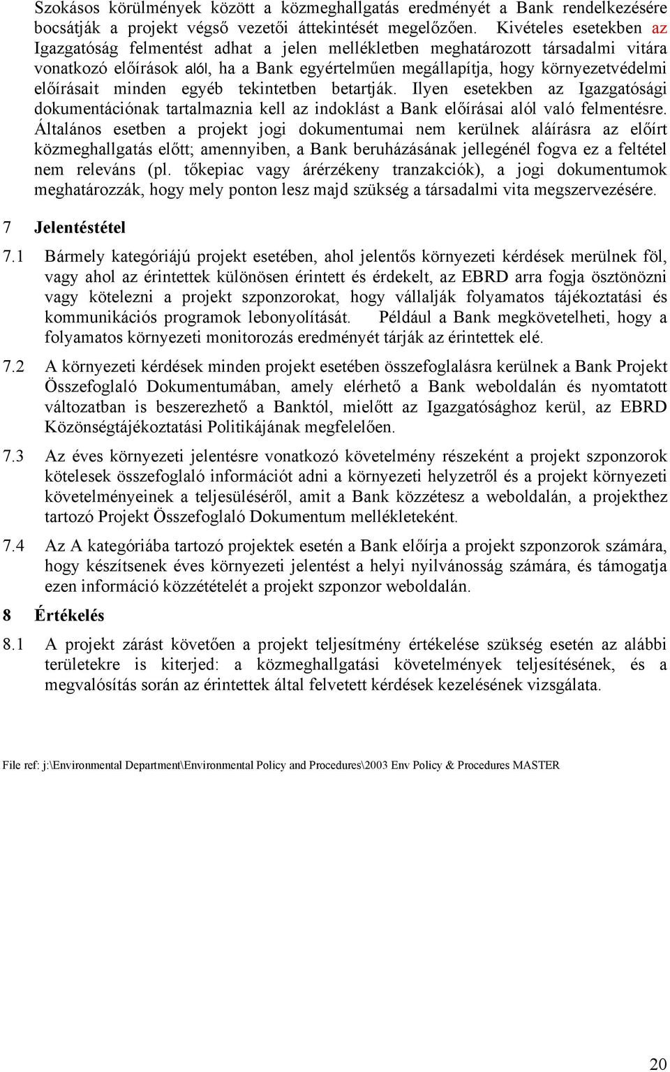 előírásait minden egyéb tekintetben betartják. Ilyen esetekben az Igazgatósági dokumentációnak tartalmaznia kell az indoklást a Bank előírásai alól való felmentésre.