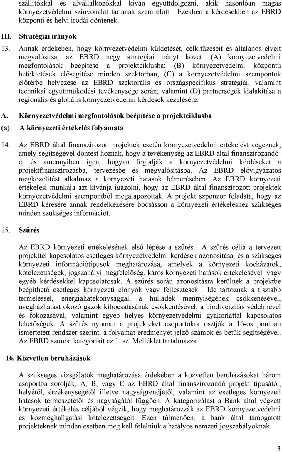 Annak érdekében, hogy környezetvédelmi küldetését, célkitűzéseit és általános elveit megvalósítsa, az EBRD négy stratégiai irányt követ: (A) környezetvédelmi megfontolások beépítése a