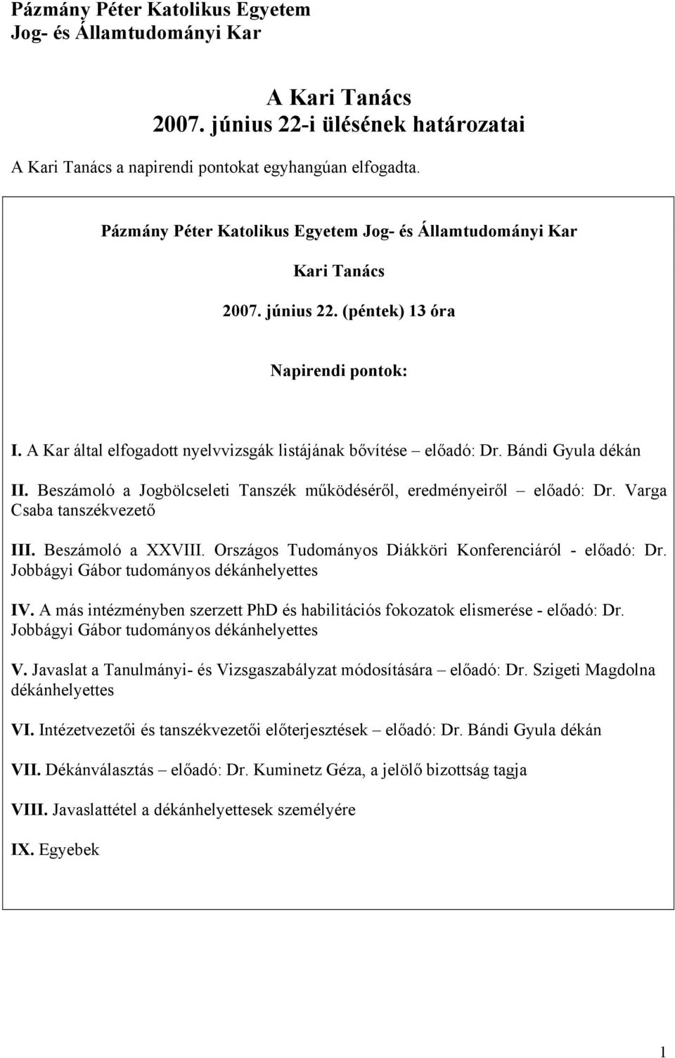 Bándi Gyula dékán II. Beszámoló a Jogbölcseleti Tanszék működéséről, eredményeiről előadó: Dr. Varga Csaba tanszékvezető III. Beszámoló a XXVIII.