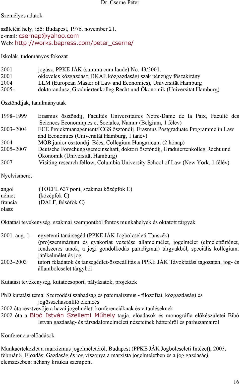 2001 okleveles közgazdász, BKÁE közgazdasági szak pénzügy főszakirány 2004 LLM (European Master of Law and Economics), Universität Hamburg 2005 doktorandusz, Graduiertenkolleg Recht und Ökonomik