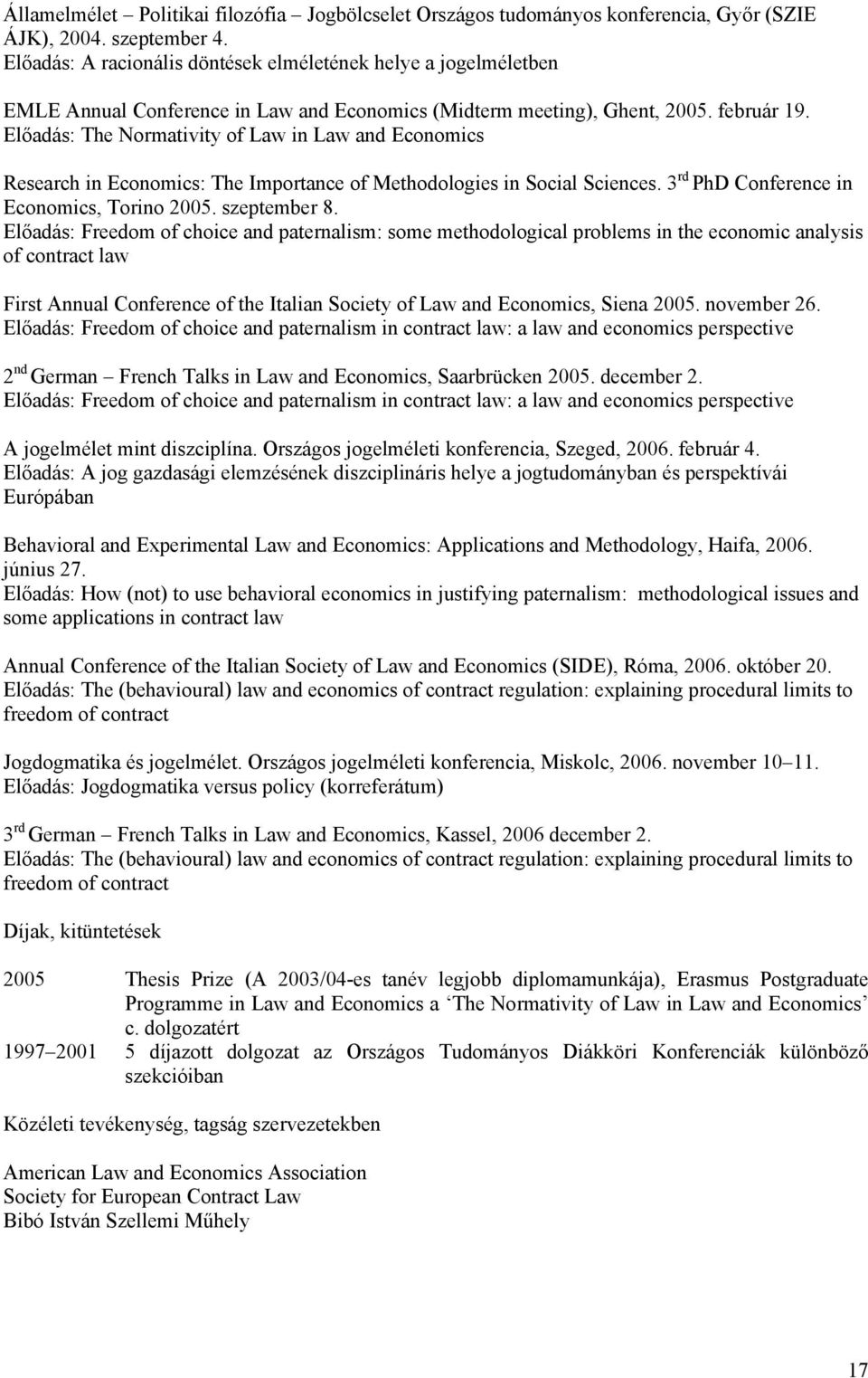 Előadás: The Normativity of Law in Law and Economics Research in Economics: The Importance of Methodologies in Social Sciences. 3 rd PhD Conference in Economics, Torino 2005. szeptember 8.