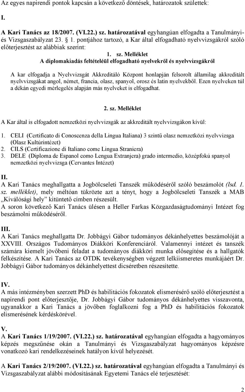 sz. Melléklet A diplomakiadás feltételéül elfogadható nyelvekről és nyelvvizsgákról A kar elfogadja a Nyelvvizsgát Akkreditáló Központ honlapján felsorolt államilag akkreditált nyelvvizsgákat angol,