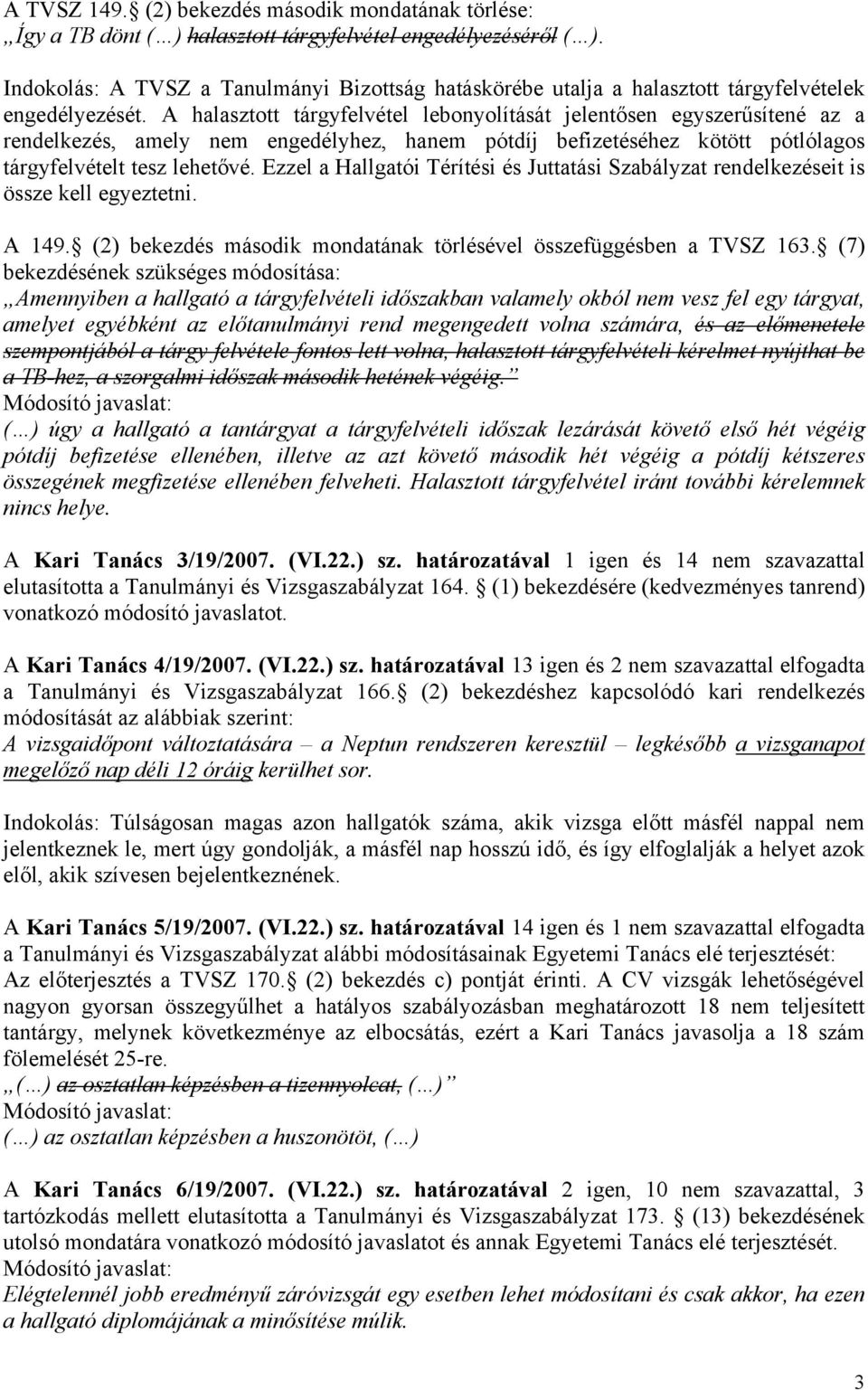 A halasztott tárgyfelvétel lebonyolítását jelentősen egyszerűsítené az a rendelkezés, amely nem engedélyhez, hanem pótdíj befizetéséhez kötött pótlólagos tárgyfelvételt tesz lehetővé.