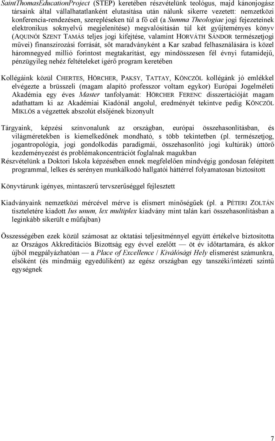 HORVÁTH SÁNDOR természetjogi művei) finanszírozási forrását, sőt maradványként a Kar szabad felhasználására is közel háromnegyed millió forintost megtakarítást, egy mindösszesen fél évnyi futamidejű,