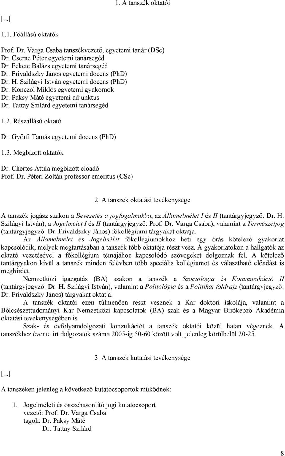 Részállású oktató Dr. Győrfi Tamás egyetemi docens (PhD) 1.3. Megbízott oktatók Dr. Chertes Attila megbízott előadó Prof. Dr. Péteri Zoltán professor emeritus (CSc) 2.