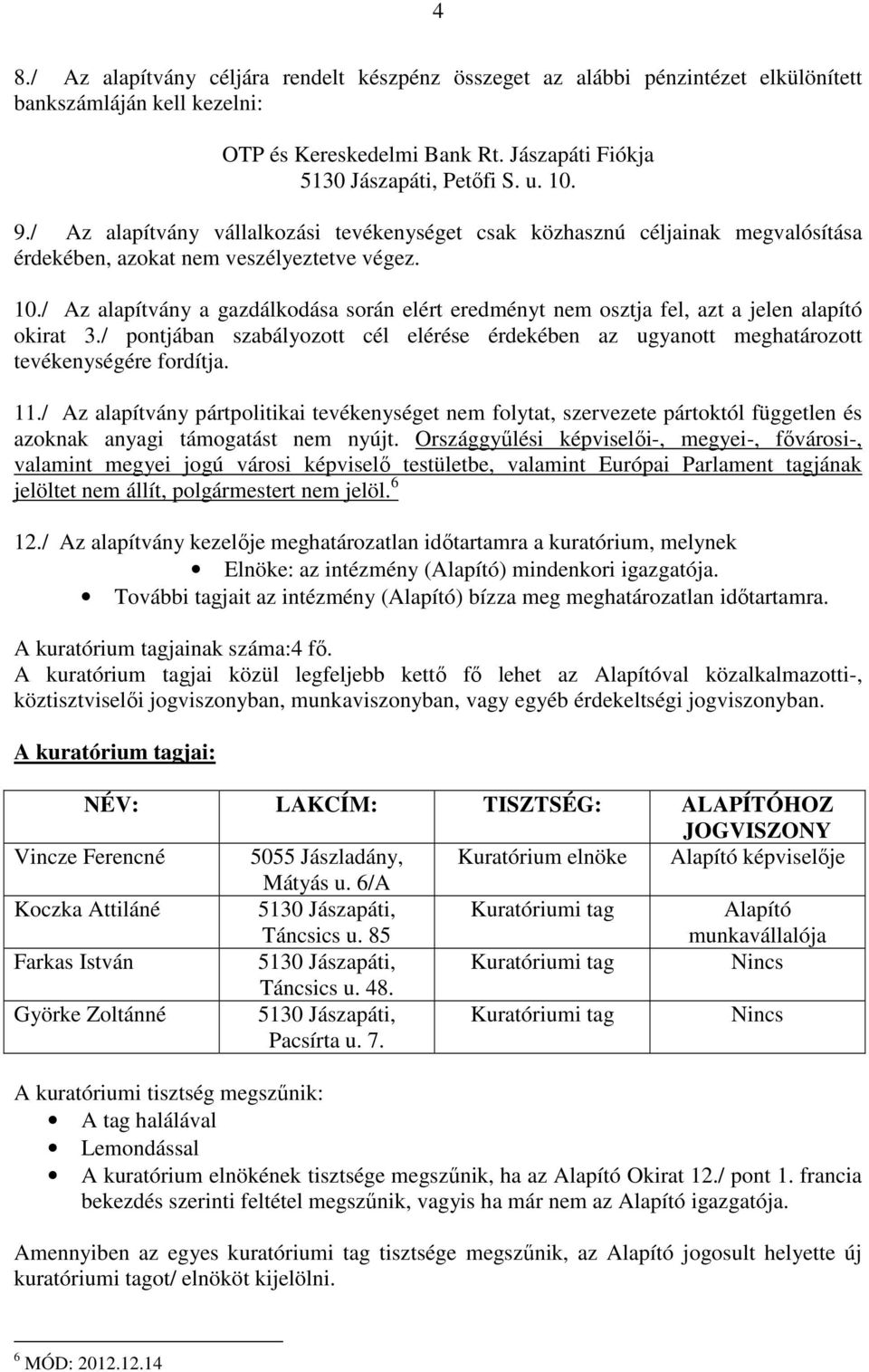 / Az alapítvány a gazdálkodása során elért eredményt nem osztja fel, azt a jelen alapító okirat 3./ pontjában szabályozott cél elérése érdekében az ugyanott meghatározott tevékenységére fordítja. 11.