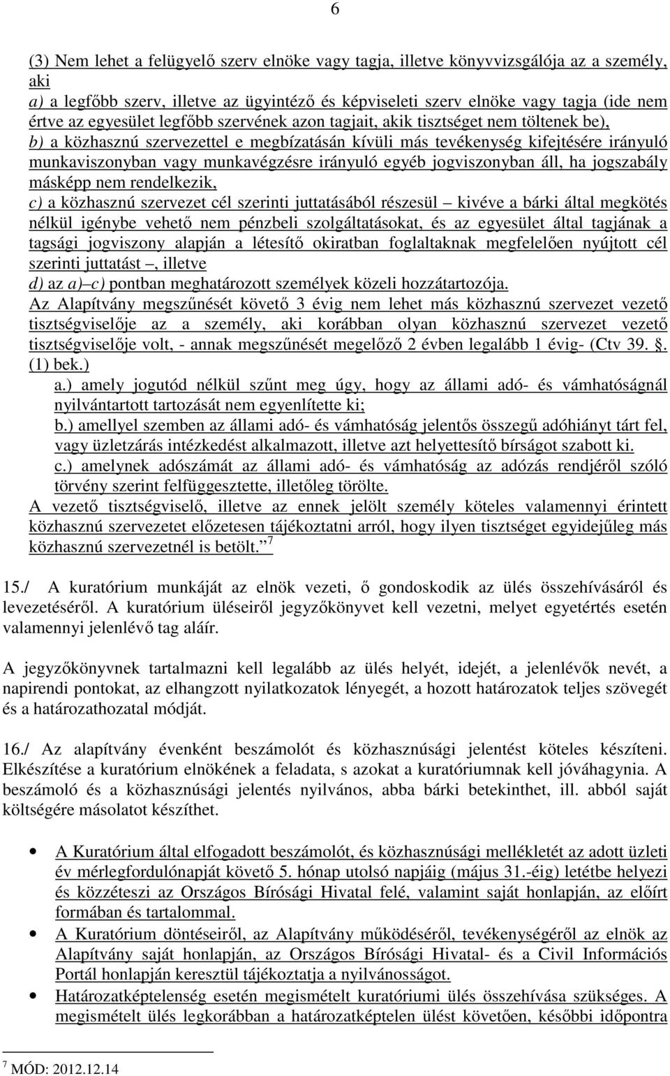 irányuló egyéb jogviszonyban áll, ha jogszabály másképp nem rendelkezik, c) a közhasznú szervezet cél szerinti juttatásából részesül kivéve a bárki által megkötés nélkül igénybe vehető nem pénzbeli