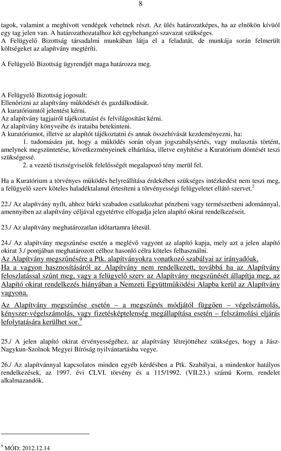 A Felügyelő Bizottság jogosult: Ellenőrizni az alapítvány működését és gazdálkodását. A kuratóriumtól jelentést kérni. Az alapítvány tagjairól tájékoztatást és felvilágosítást kérni.