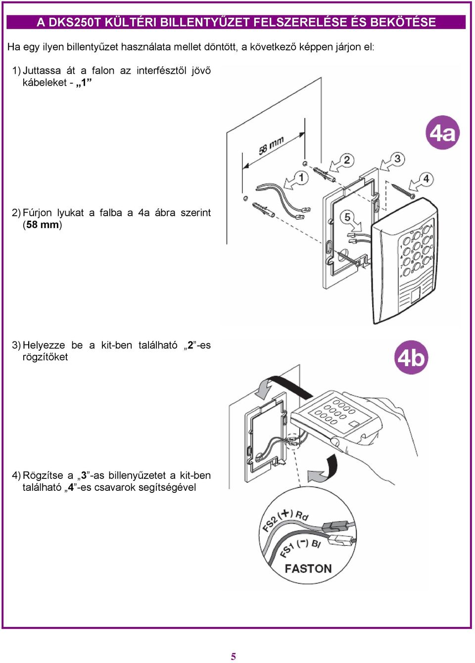 kábeleket - 1 2) Fúrjon lyukat a falba a 4a ábra szerint (58 mm) 3) Helyezze be a kit-ben