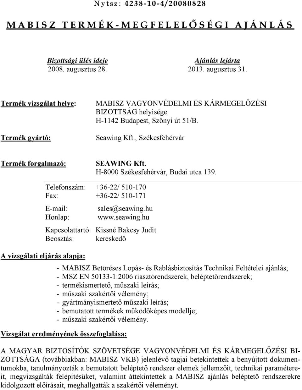 H-8000 Székesfehérvár, Budai utca 139. A vizsgálati eljárás alapja: Telefonszám: +36-22/ 510-170 Fax: +36-22/ 510-171 E-mail: sales@seawing.