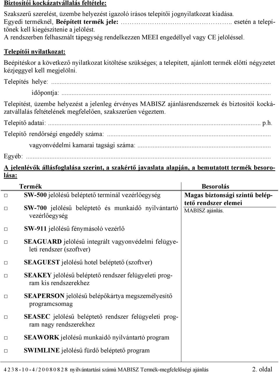 Telepítői nyilatkozat: Beépítéskor a következő nyilatkozat kitöltése szükséges; a telepített, ajánlott termék előtti négyzetet kézjeggyel kell megjelölni. Telepítés helye:... időpontja:.