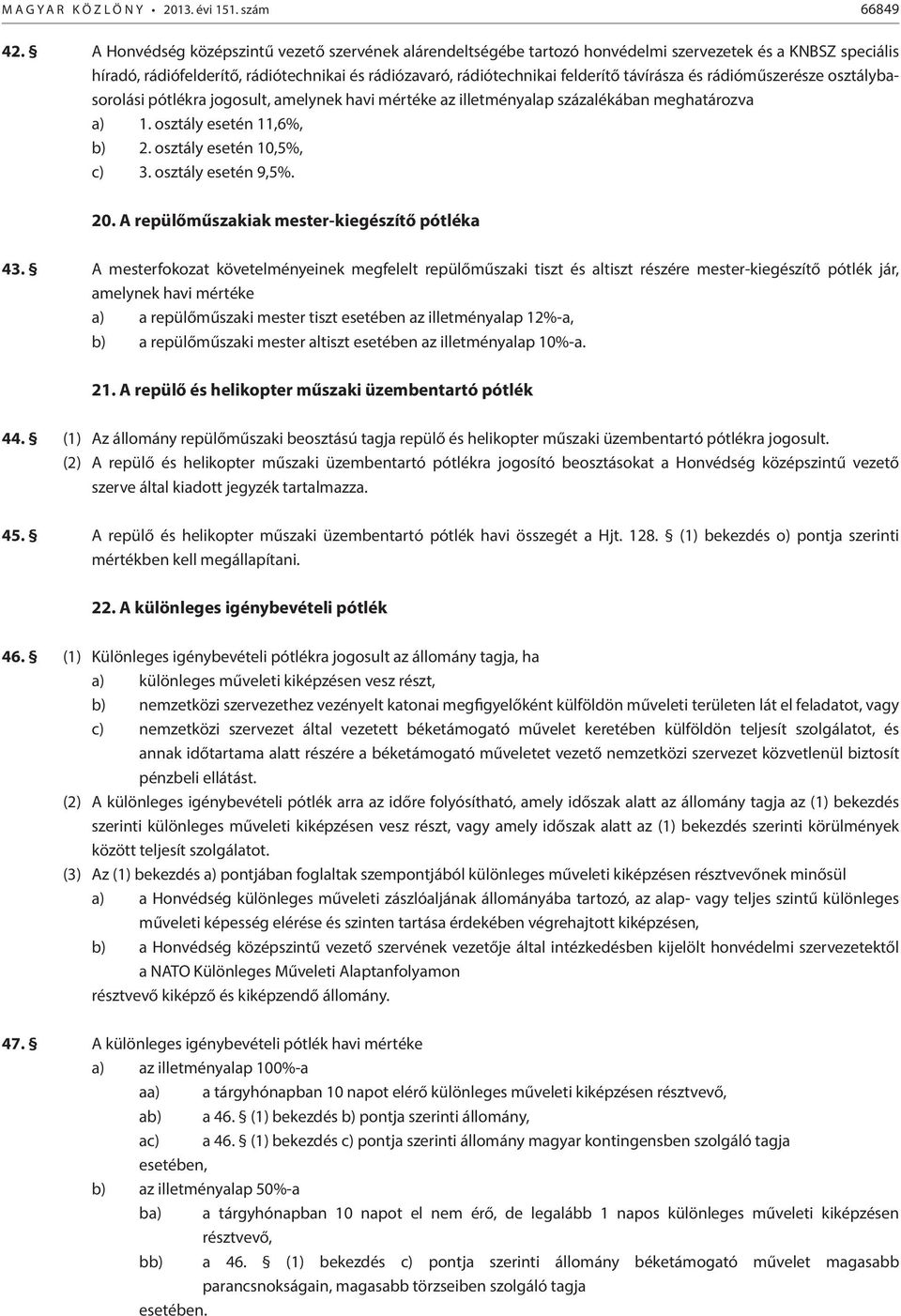 és rádióműszerésze osztálybasorolási pótlékra jogosult, amelynek havi mértéke az illetményalap százalékában meghatározva a) 1. osztály esetén 11,6%, b) 2. osztály esetén 10,5%, c) 3.