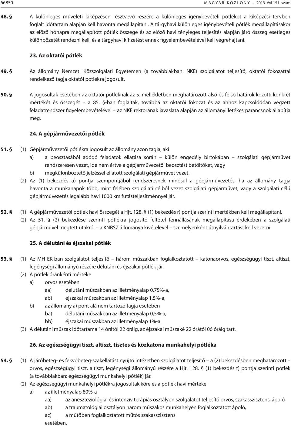 A tárgyhavi különleges igénybevételi pótlék megállapításakor az előző hónapra megállapított pótlék összege és az előző havi tényleges teljesítés alapján járó összeg esetleges különbözetét rendezni