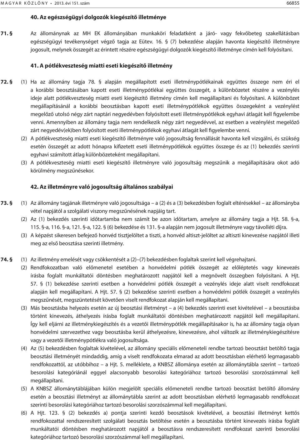 (7) bekezdése alapján havonta kiegészítő illetményre jogosult, melynek összegét az érintett részére egészségügyi dolgozók kiegészítő illetménye címén kell folyósítani. 41.